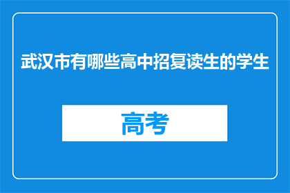 武汉市有哪些高中招复读生的学生(武汉市哪些高中招收复读生？)