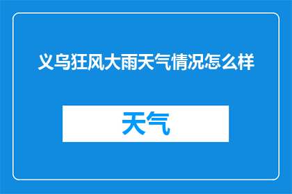 义乌狂风大雨天气情况怎么样(义乌狂风暴雨，天气状况如何？)