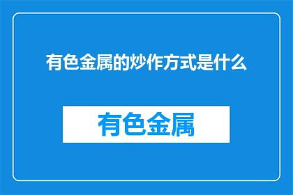 有色金属的炒作方式是什么(有色金属炒作方式是什么？)
