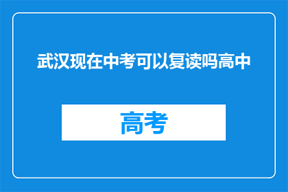 武汉现在中考可以复读吗高中(武汉中考复读政策是否允许高中阶段学生？)