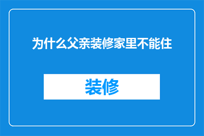 为什么父亲装修家里不能住(为何父亲装修后不宜立即入住家中？)