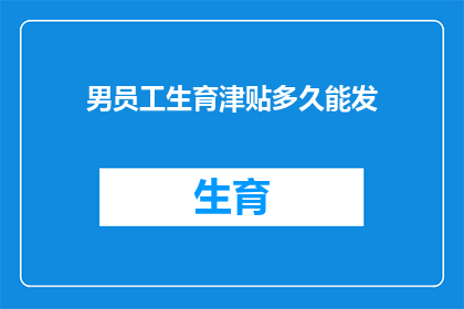 男员工生育津贴多久能发(男员工生育津贴何时发放？)