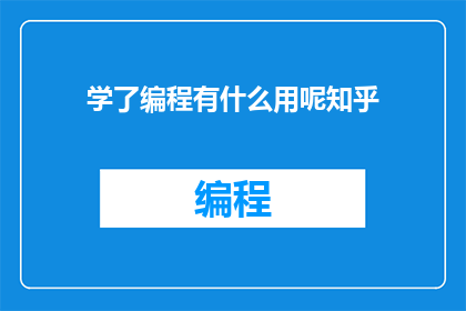 学了编程有什么用呢知乎(学习编程究竟有何益处？)