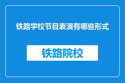 铁路学校节目表演有哪些形式(铁路学校节目表演有哪些形式？)