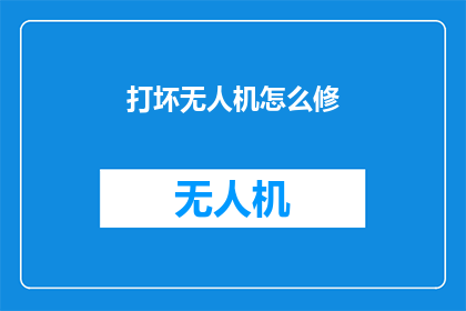 打坏无人机怎么修(无人机损坏了该如何修复？)