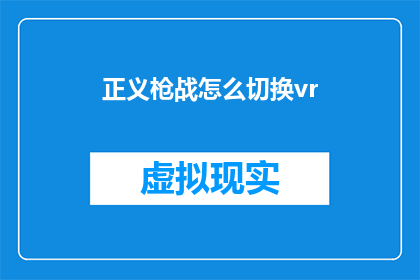 正义枪战怎么切换vr(如何切换到虚拟现实模式以体验正义枪战？)