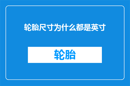 轮胎尺寸为什么都是英寸(为什么轮胎尺寸都以英寸为单位？)