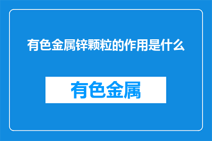 有色金属锌颗粒的作用是什么(锌颗粒在有色金属中扮演什么角色？)