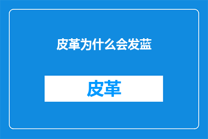 皮革为什么会发蓝(皮革为何会呈现蓝色？)