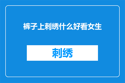 裤子上刺绣什么好看女生(女生的裤子上绣什么好看？)