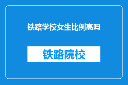铁路学校女生比例高吗(铁路学校女生比例是否偏高？)