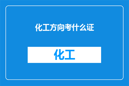 化工方向考什么证(您是否在考虑获得化工领域的专业证书？)