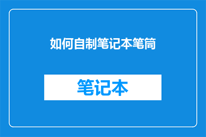 如何自制笔记本笔筒(如何自制笔记本笔筒？)