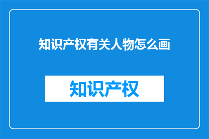 知识产权有关人物怎么画(如何绘制知识产权相关人物？)