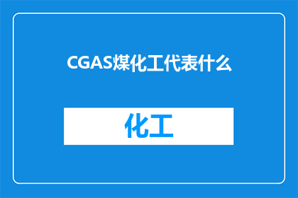 CGAS煤化工代表什么(CGAS煤化工代表什么？)