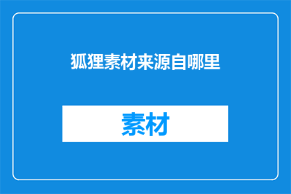 狐狸素材来源自哪里(狐狸素材的源头何在？)