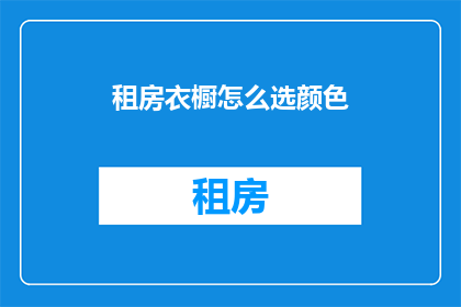 租房衣橱怎么选颜色(如何挑选租房衣橱的颜色？)