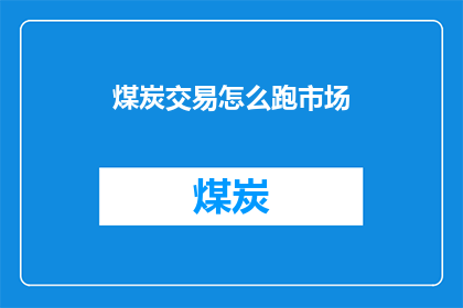 煤炭交易怎么跑市场