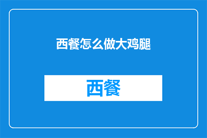 西餐怎么做大鸡腿(如何烹饪美味的大鸡腿？)