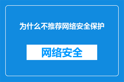 为什么不推荐网络安全保护(为何不推荐网络安全保护？)