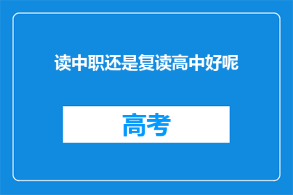 读中职还是复读高中好呢(选择中职还是复读高中？)
