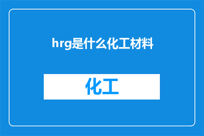 hrg是什么化工材料(HRG是什么化工材料？)