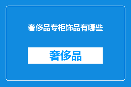 奢侈品专柜饰品有哪些(奢侈品专柜饰品有哪些？)
