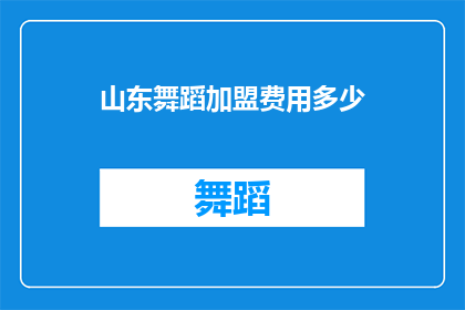山东舞蹈加盟费用多少(山东舞蹈加盟费用是多少？)