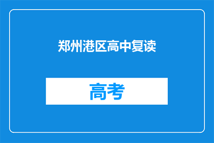 郑州港区高中复读(郑州港区高中复读班是否值得报名？)