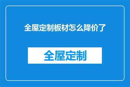 全屋定制板材怎么降价了(全屋定制板材价格为何下降？)