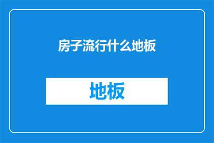 房子流行什么地板(什么地板在房子中流行？)