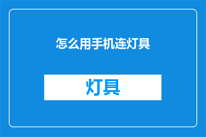 怎么用手机连灯具(如何用手机连接灯具？)
