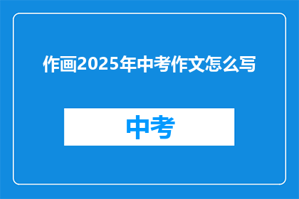 作画2025年中考作文怎么写(如何撰写2025年中考作文？)