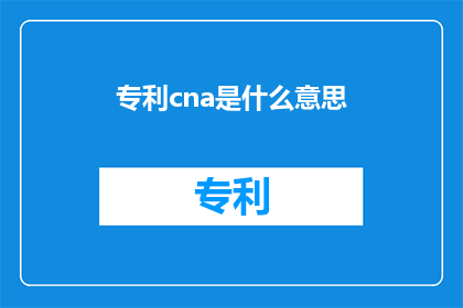 专利cna是什么意思(专利cna是什么意思？疑问句长标题)