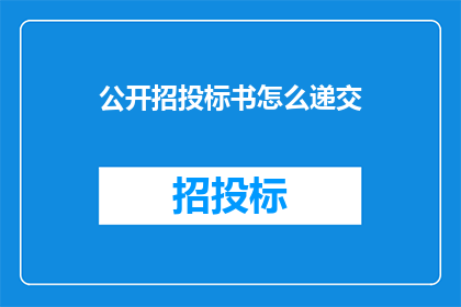 公开招投标书怎么递交(如何正确递交公开招投标书？)