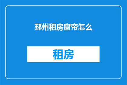 邳州租房窗帘怎么(如何为邳州租房选购合适的窗帘？)