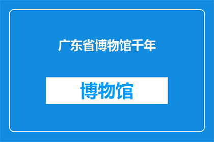 广东省博物馆千年(广东省博物馆千年之谜：历史长河中的珍宝与故事)
