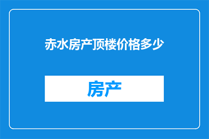 赤水房产顶楼价格多少