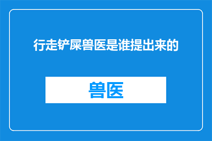 行走铲屎兽医是谁提出来的(谁提出了行走铲屎兽医这一概念？)