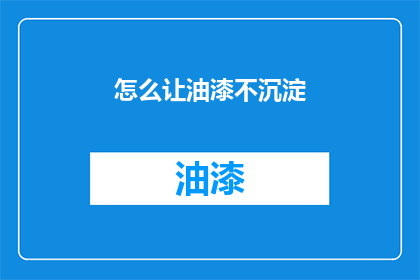 怎么让油漆不沉淀(如何避免油漆沉淀？)