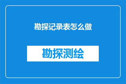 勘探记录表怎么做(勘探记录表如何制作？)