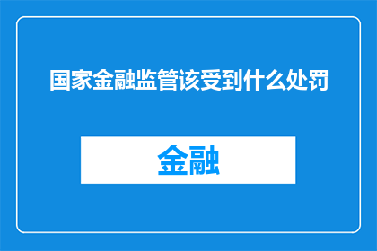 国家金融监管该受到什么处罚(国家金融监管应受何种处罚？)