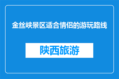 金丝峡景区适合情侣的游玩路线(金丝峡景区：情侣们，你们适合的浪漫游玩路线是什么？)