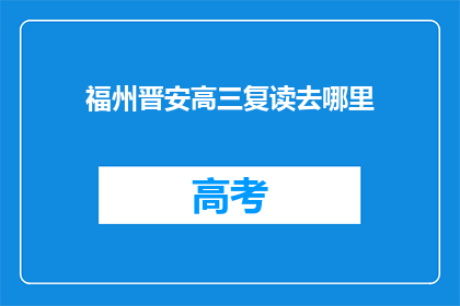 福州晋安高三复读去哪里(福州晋安区高三学生复读选择哪里？)