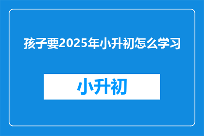 孩子要2025年小升初怎么学习