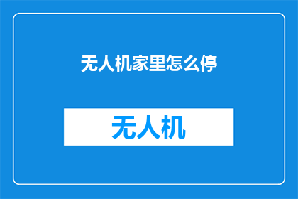 无人机家里怎么停(无人机如何安全停放在家中？)