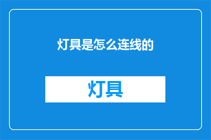 灯具是怎么连线的(灯具连线的奥秘：如何连接？)
