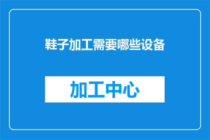 鞋子加工需要哪些设备(制作鞋子需要哪些专业设备？)