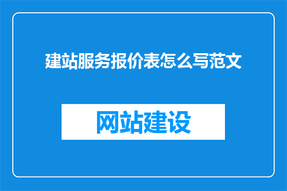 建站服务报价表怎么写范文(如何撰写一份吸引人的建站服务报价表？)