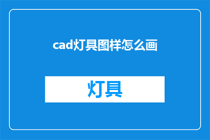 cad灯具图样怎么画(如何绘制CAD灯具图样？)